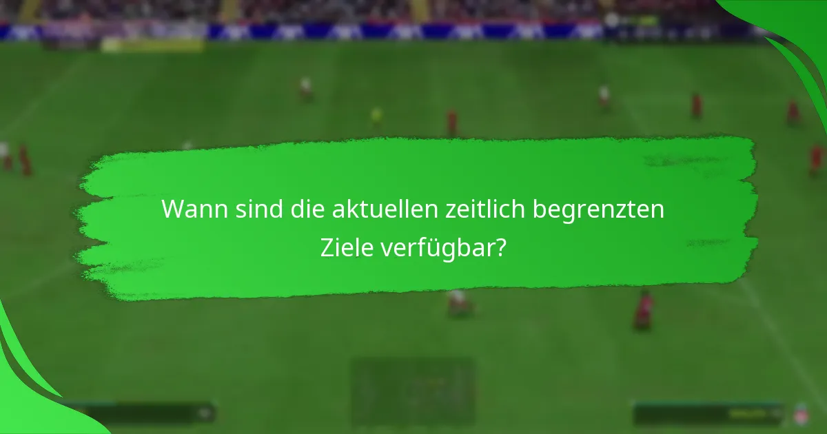 Wann sind die aktuellen zeitlich begrenzten Ziele verfügbar?