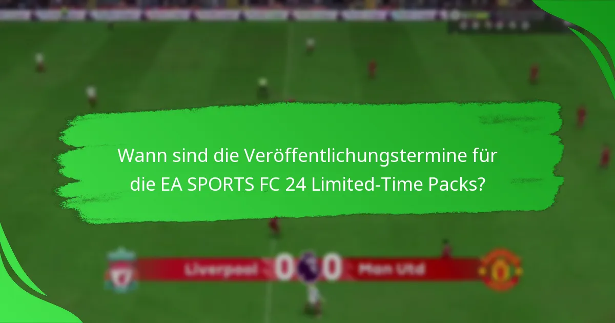 Welche Inhalte sind in den EA SPORTS FC 24 Limited-Time Packs enthalten?