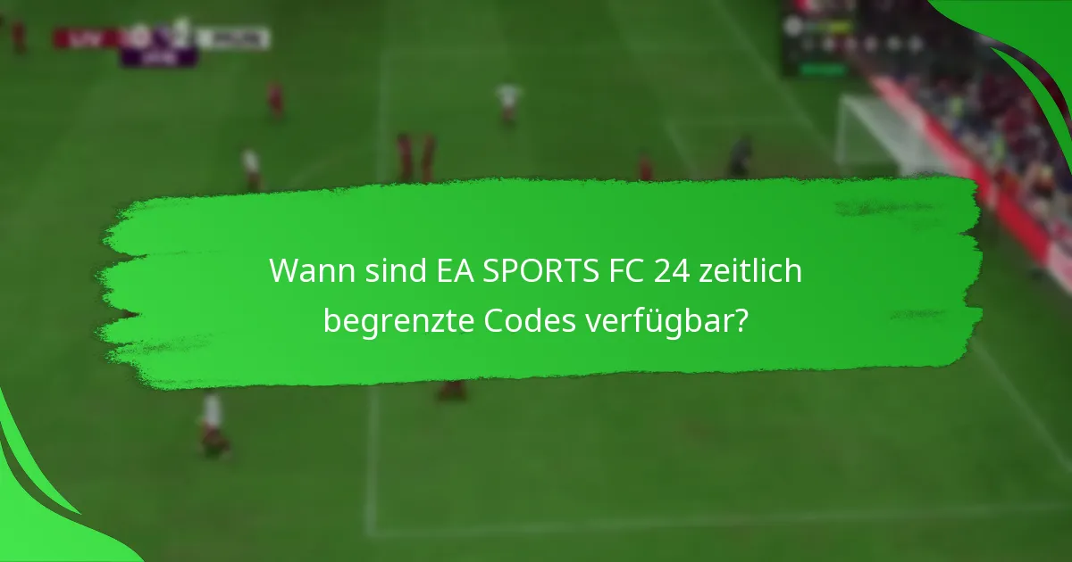 Wann sind EA SPORTS FC 24 zeitlich begrenzte Codes verfügbar?