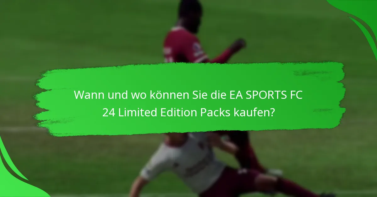 Wann und wo können Sie die EA SPORTS FC 24 Limited Edition Packs kaufen?