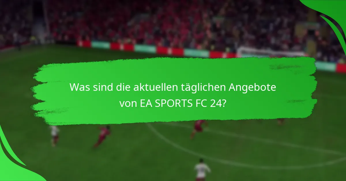 Welche Inhalte sind in den täglichen Angeboten von EA SPORTS FC 24 enthalten?