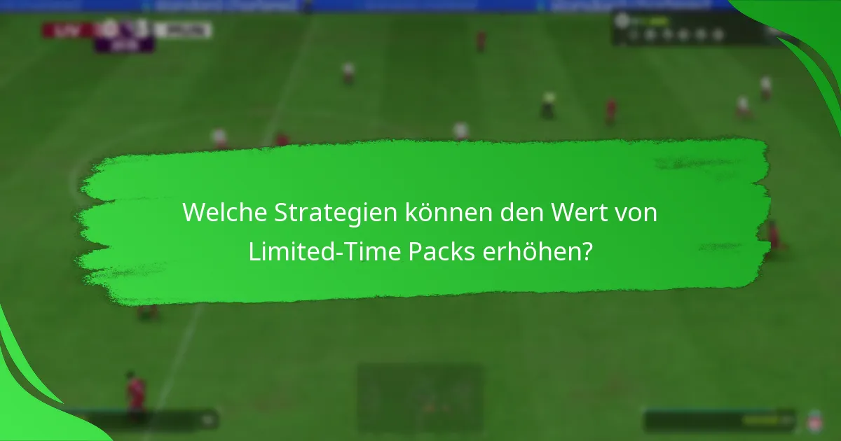 Welche Strategien können den Wert von Limited-Time Packs erhöhen?