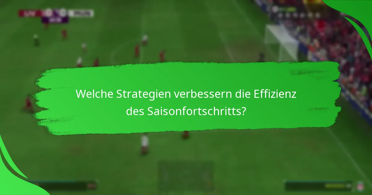 Welche Strategien verbessern die Effizienz des Saisonfortschritts?