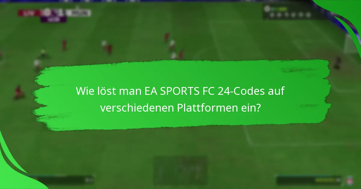 Wie löst man EA SPORTS FC 24-Codes auf verschiedenen Plattformen ein?